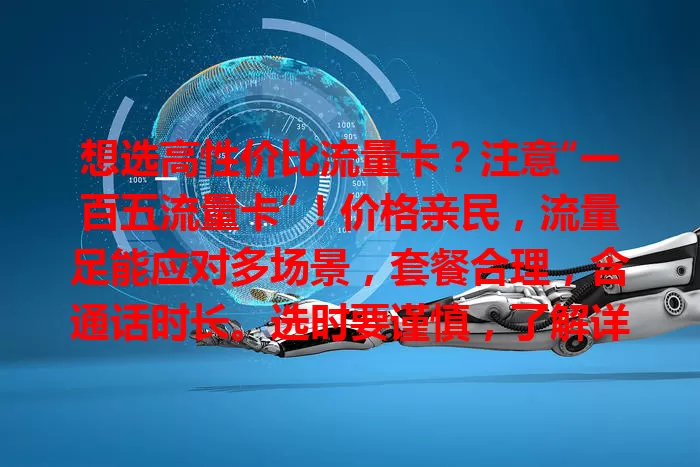 想选高性价比流量卡？注意“一百五流量卡”！价格亲民，流量足能应对多场景，套餐合理，含通话时长。选时要谨慎，了解详情，它值得追求性价比的你深入了解！