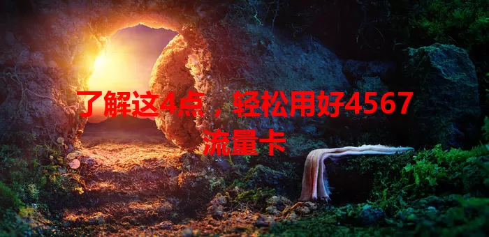 了解这4点，轻松用好4567流量卡