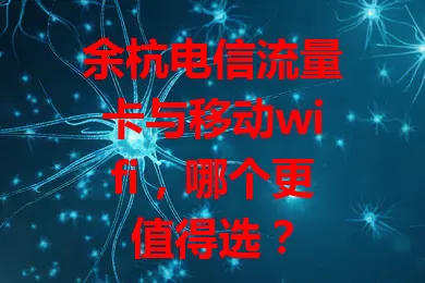余杭电信流量卡与移动wifi，哪个更值得选？