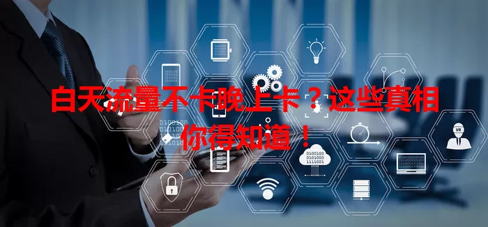 白天流量不卡晚上卡？这些真相你得知道！