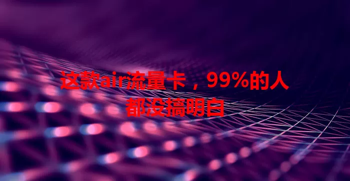 这款air流量卡，99%的人都没搞明白