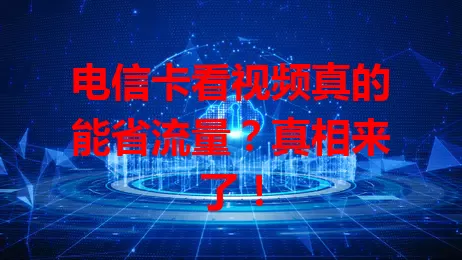 电信卡看视频真的能省流量？真相来了！