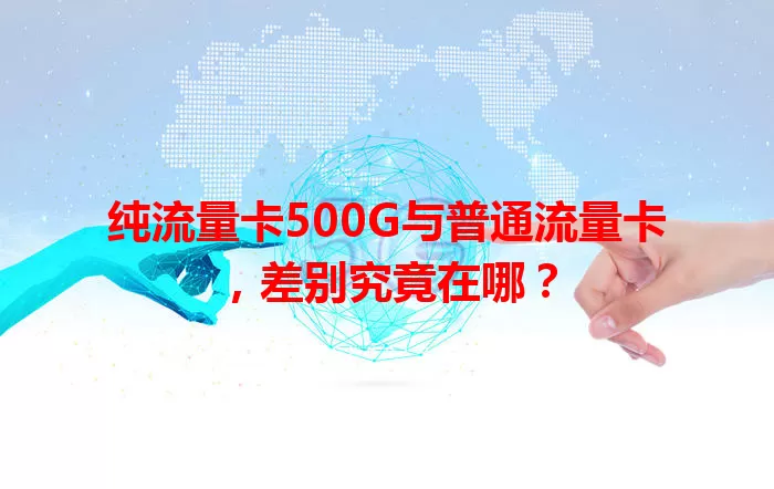 纯流量卡500G与普通流量卡，差别究竟在哪？