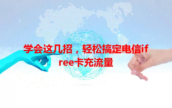 学会这几招，轻松搞定电信ifree卡充流量