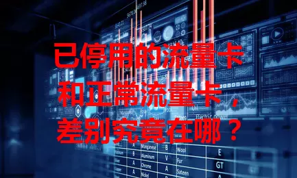 已停用的流量卡和正常流量卡，差别究竟在哪？