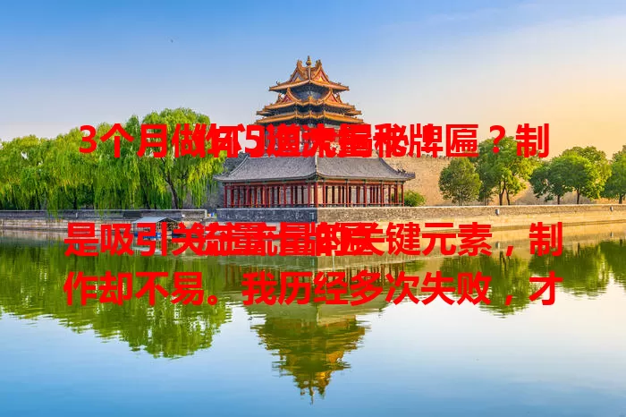 3个月做坏5次流量卡牌匾？制作门道大揭秘！

流量卡牌匾是吸引关注流量的关键元素，制作却不易。我历经多次失败，才掌握精准定位受众、选耐用材质、合理规划尺寸布局、精简文字、注重工艺细节等技巧，快来看看吧！