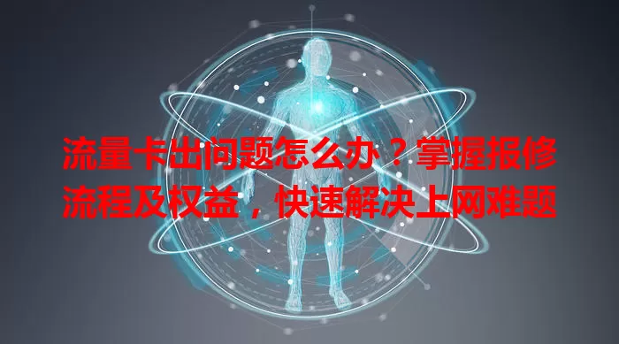 流量卡出问题怎么办？掌握报修流程及权益，快速解决上网难题