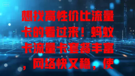 想找高性价比流量卡的看过来！蚂蚁卡流量卡套餐丰富，网络快又稳，使用超便捷，费用还实惠，能满足多样流量需求，让网络生活更顺畅