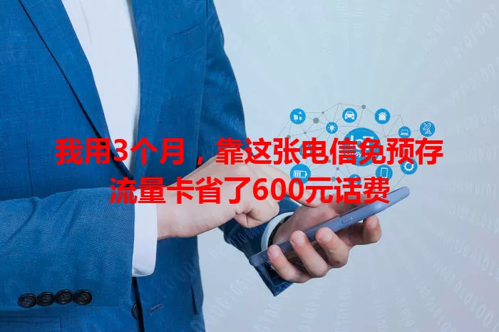 我用3个月，靠这张电信免预存流量卡省了600元话费