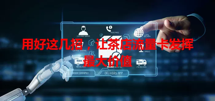 用好这几招，让茶店流量卡发挥最大价值