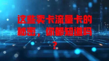 这些卖卡流量卡的秘密，你都知道吗？
