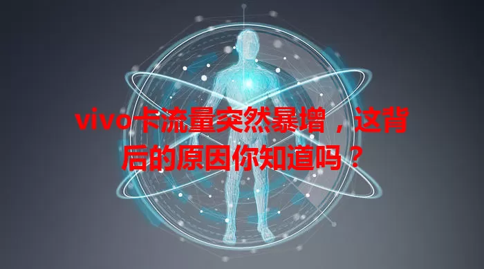 vivo卡流量突然暴增，这背后的原因你知道吗？