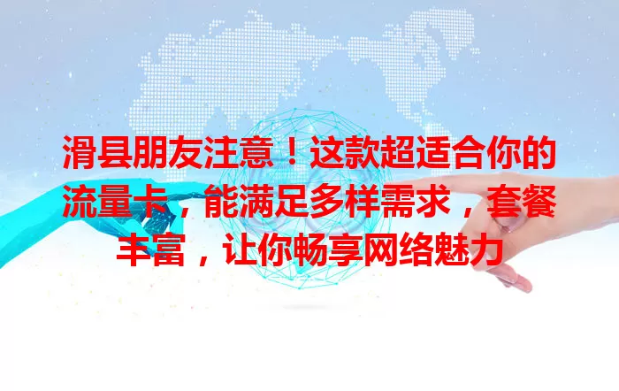 滑县朋友注意！这款超适合你的流量卡，能满足多样需求，套餐丰富，让你畅享网络魅力
