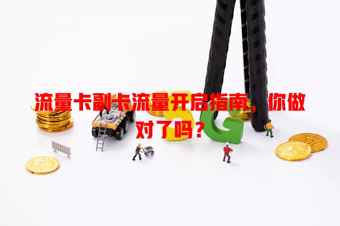 流量卡副卡流量开启指南，你做对了吗？