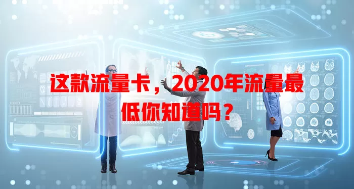 这款流量卡，2020年流量最低你知道吗？