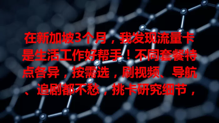 在新加坡3个月，我发现流量卡是生活工作好帮手！不同套餐特点各异，按需选，刷视频、导航、追剧都不愁，挑卡研究细节，让时光更精彩