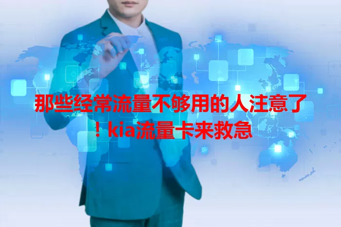 那些经常流量不够用的人注意了！kia流量卡来救急