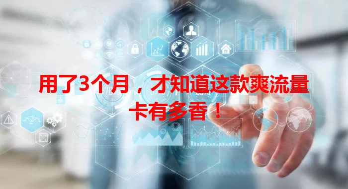 用了3个月，才知道这款爽流量卡有多香！