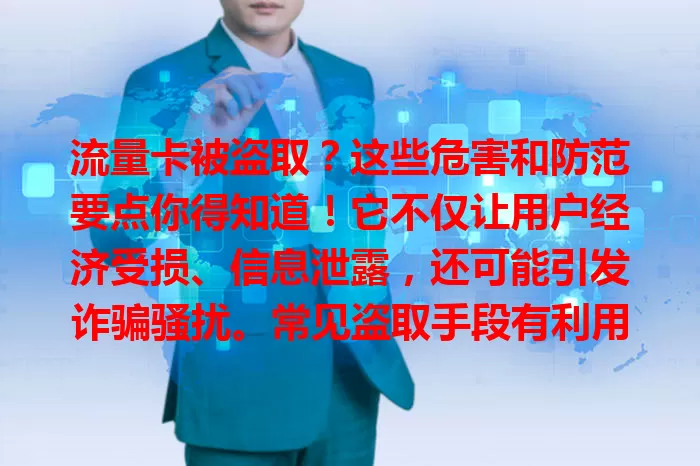 流量卡被盗取？这些危害和防范要点你得知道！它不仅让用户经济受损、信息泄露，还可能引发诈骗骚扰。常见盗取手段有利用漏洞、骗信息、克隆卡等。用户要保管好信息，注意网络安全，定期查流量，守护好流量卡安全。