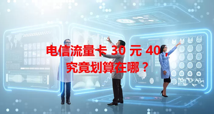 电信流量卡 30 元 40，究竟划算在哪？