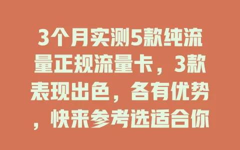 3个月实测5款纯流量正规流量卡，3款表现出色，各有优势，快来参考选适合你的