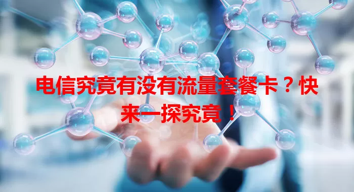 电信究竟有没有流量套餐卡？快来一探究竟！