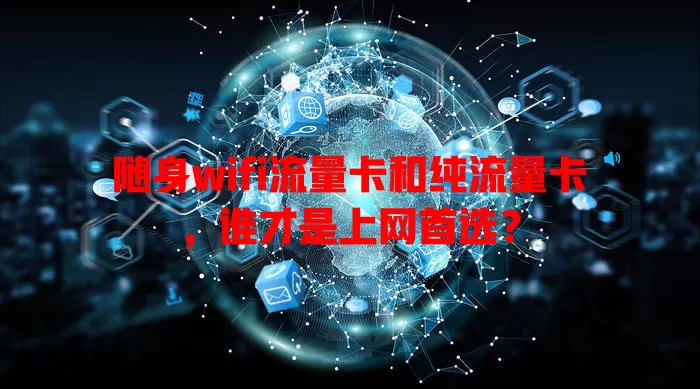 随身wifi流量卡和纯流量卡，谁才是上网首选？