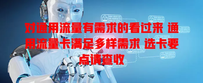 对通用流量有需求的看过来 通用流量卡满足多样需求 选卡要点请查收