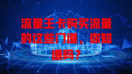 流量王卡购买流量的这些门道，你知道吗？