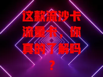 这款流沙卡流量卡，你真的了解吗？