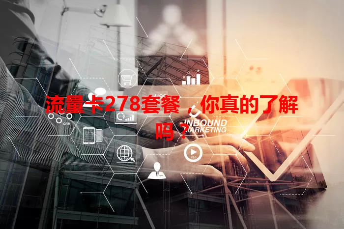 流量卡278套餐，你真的了解吗？