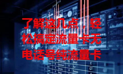 了解这几点，轻松搞定流量卡无电话号纯流量卡