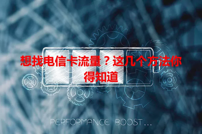 想找电信卡流量？这几个方法你得知道