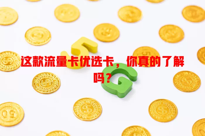 这款流量卡优选卡，你真的了解吗？