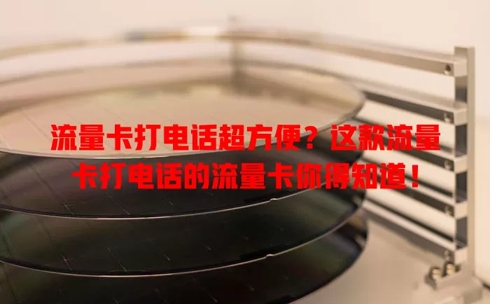 流量卡打电话超方便？这款流量卡打电话的流量卡你得知道！