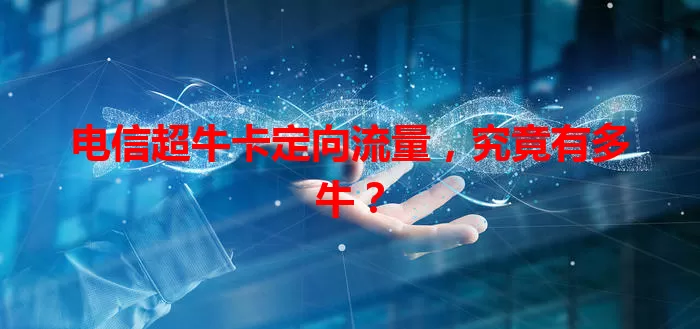 电信超牛卡定向流量，究竟有多牛？