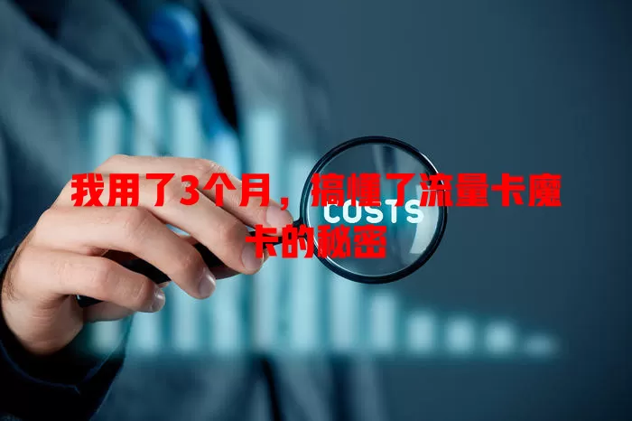 我用了3个月，搞懂了流量卡魔卡的秘密