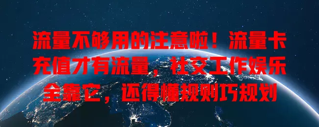 流量不够用的注意啦！流量卡充值才有流量，社交工作娱乐全靠它，还得懂规则巧规划