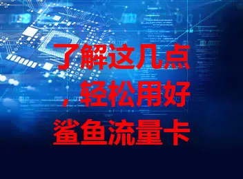 了解这几点，轻松用好鲨鱼流量卡