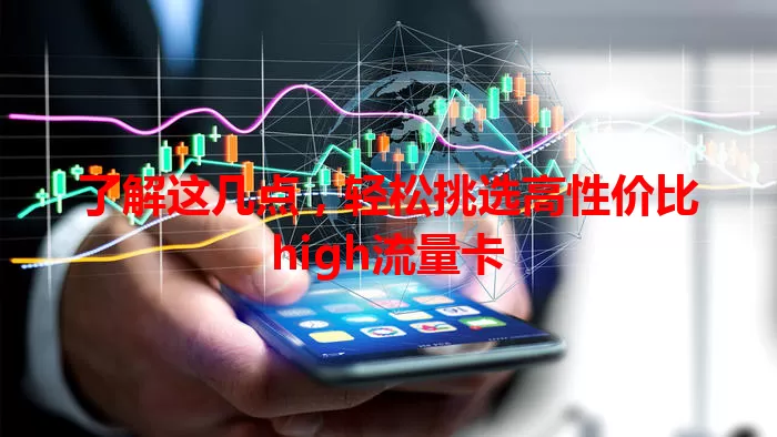 了解这几点，轻松挑选高性价比high流量卡