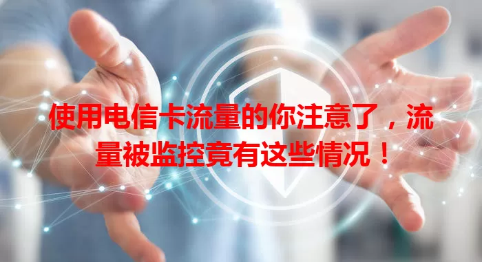 使用电信卡流量的你注意了，流量被监控竟有这些情况！