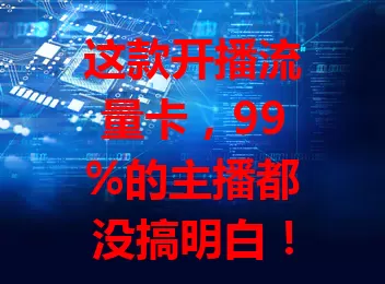 这款开播流量卡，99%的主播都没搞明白！直播流量至关重要，普通流量卡有不足，开播流量卡专为直播优化，能稳网络、降成本，助主播吸引更多观众，直播更顺畅！