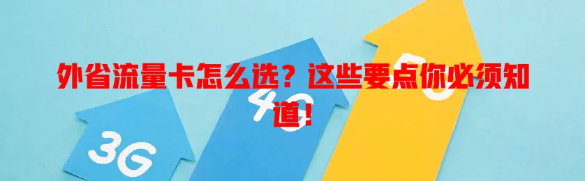 外省流量卡怎么选？这些要点你必须知道！