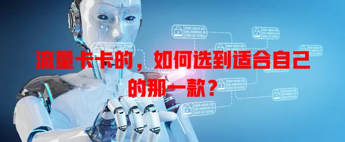 流量卡卡的，如何选到适合自己的那一款？