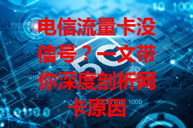 电信流量卡没信号？一文带你深度剖析网卡原因