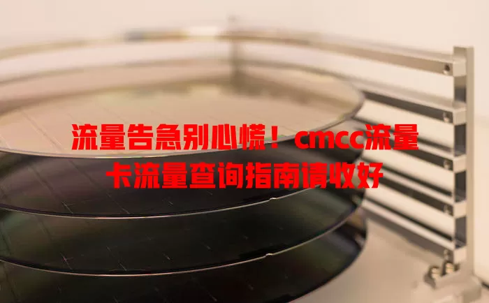 流量告急别心慌！cmcc流量卡流量查询指南请收好
