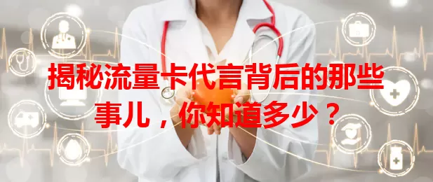 揭秘流量卡代言背后的那些事儿，你知道多少？