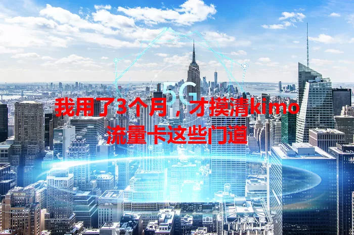 我用了3个月，才摸清kimo流量卡这些门道