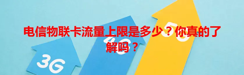 电信物联卡流量上限是多少？你真的了解吗？