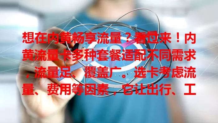 想在内黄畅享流量？看过来！内黄流量卡多种套餐适配不同需求，流量足、覆盖广。选卡考虑流量、费用等因素，它让出行、工作、生活更便捷，助你轻松畅享网络！